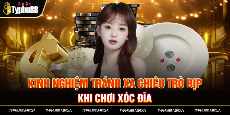 Kinh nghiệm tránh xa chiêu trò bịp khi chơi xóc đĩa