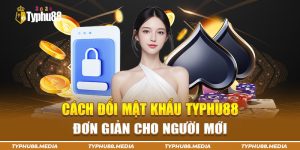 Cách đổi mật khẩu Typhu88 nhanh chóng, dễ dàng