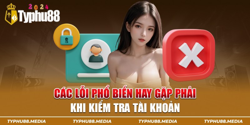 Các lỗi phổ biến hay gặp phải khi kiểm tra tài khoản