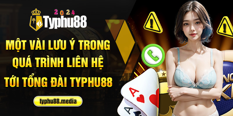 Một vài lưu ý trong quá trình liên hệ tới tổng đài Typhu88