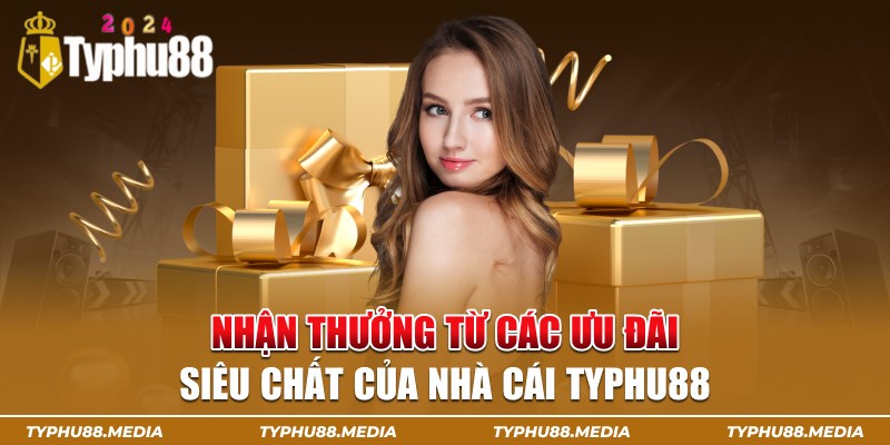 Nhận thưởng từ các ưu đãi siêu chất của nhà cái Typhu88